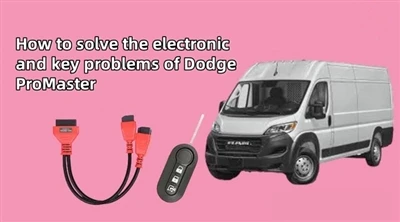 Hur man löser de elektroniska problemen och nyckelproblemen i Dodge ProMaster
